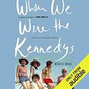 When We Were the Kennedys by Monica Wood