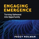 Engaging Emergence: Turning Upheaval into Opportunity by Peggy Holman