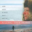 A Long Trek Home: 4,000 Miles by Boot, Raft and Ski by Erin McKittrick