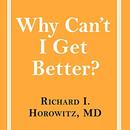 Why Can't I Get Better? by Richard I. Horowitz