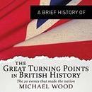 The Great Turning Points in British History by Michael Wood