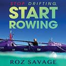 Stop Drifting, Start Rowing by Roz Savage