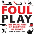 Foul Play: The Dark Arts of Cheating in Sport by Mike Rowbottom
