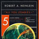 All You Zombies: Five Classic Stories by Robert A. Heinlein