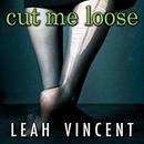 Cut Me Loose by Leah Vincent