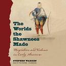 The Worlds the Shawnees Made by Stephen Warren