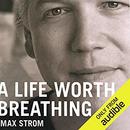 A Life Worth Breathing by Max Strom