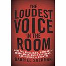 The Loudest Voice in the Room by Gabriel Sherman