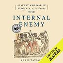 The Internal Enemy: Slavery and War in Virginia, 1772-1832 by Alan Taylor