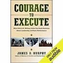 Courage to Execute by James D. Murphy