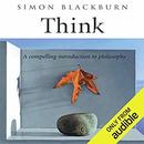 Think: A Compelling Introduction to Philosophy by Simon Blackburn