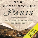 How Paris Became Paris: The Invention of the Modern City by Joan DeJean