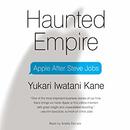 Haunted Empire: Apple After Steve Jobs by Yukari Iwatani Kane