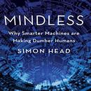 Mindless: Why Smarter Machines are Making Dumber Humans by Simon Head