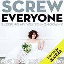 Screw Everyone: Sleeping My Way to Monogamy by Ophira Eisenberg