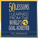 50 Lessons I Learned From the World's #1 Goal Achiever by Vic Johnson