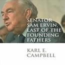 Senator Sam Ervin, Last of the Founding Fathers by Karl E. Campbell