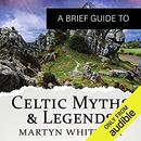 A Brief Guide to Celtic Myths and Legends by Martyn Whittock