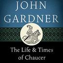 The Life and Times of Chaucer by John Gardner