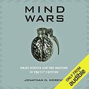 Mind Wars: Brain Science and the Military in the 21st Century by Jonathan Moreno