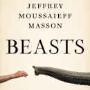 Beasts: What Animals Can Teach Us About the Origins of Good Evil by Jeffrey Moussaieff Masson