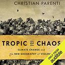 Tropic of Chaos: Climate Change and the New Geography of Violence by Christian Parenti