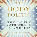 The Body Politic: The Battle Over Science in America by Jonathan Moreno