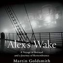 Alex's Wake: A Voyage of Betrayal and Journey of Remembrance by Martin Goldsmith