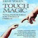 Touch Magic: Fantasy, Faerie, & Folklore in the Literature of Childhood by Jane Yolen