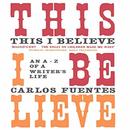 This I Believe: An A to Z of a Life by Carlos Fuentes