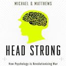 Head Strong: How Psychology Is Revolutionizing War by Michael D. Matthews