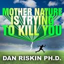 Mother Nature Is Trying to Kill You by Dan Riskin