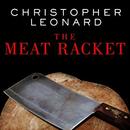 The Meat Racket: The Secret Takeover of America's Food Business by Christopher Leonard