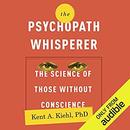 The Psychopath Whisperer by Kent A. Kiehl
