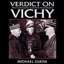 Verdict on Vichy: Power and Prejudice in the Vichy France Regim by Michael Curtis