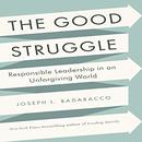 The Good Struggle by Joseph L. Badaracco