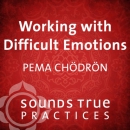 Working with Difficult Emotions by Pema Chodron