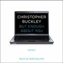 But Enough About You by Christopher Buckley