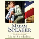 Madam Speaker: Nancy Pelosi's Life, Times, and Rise to Power by Marc Sandalow