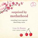 Surprised by Motherhood by Lisa Jo Baker