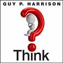 Think: Why You Should Question Everything by Guy P. Harrison