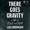 There Goes Gravity: A Life in Rock and Roll by Lisa Robinson
