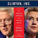 Clinton, Inc.: The Audacious Rebuilding of a Political Machine by Daniel Halper