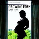 Growing Eden: Twenty-Something and Pregnant in New York City by Kate Fridkis
