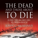 The Dead and Those About to Die by John C. McManus