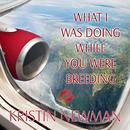 What I Was Doing While You Were Breeding by Kristin Newman