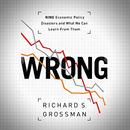 WRONG: Nine Economic Policy Disasters and What We Can Learn from Them by Richard S. Grossman