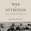 War of Attrition: Fighting the First World War by William Philpott