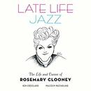 Late Life Jazz: The Life and Career of Rosemary Clooney by Ken Crossland