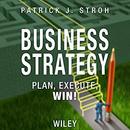Business Strategy: Plan, Execute, Win! by Patrick J. Stroh
